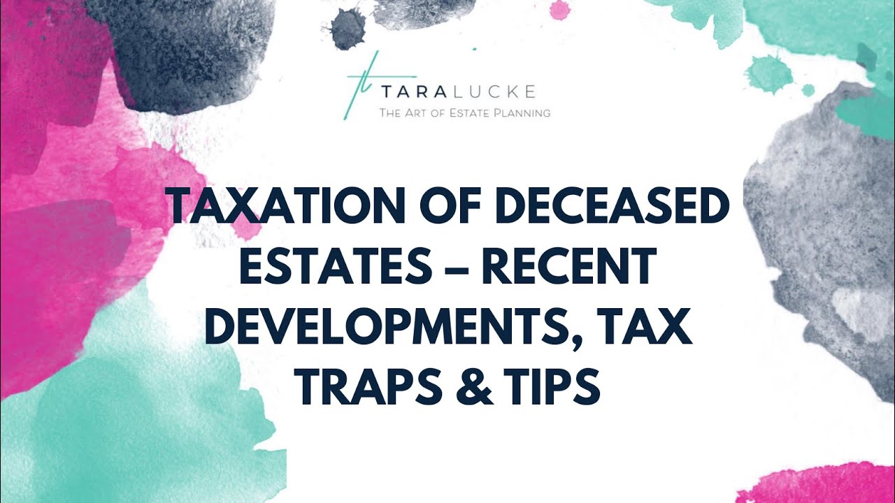 Taxation of deceased estates recent developments, tax traps & tips YouTube