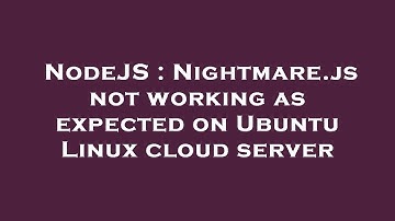 NodeJS : Nightmare.js not working as expected on Ubuntu Linux cloud server