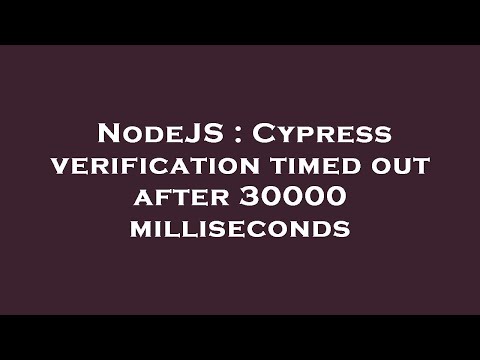 NodeJS : Cypress verification timed out after 30000 milliseconds