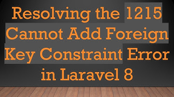 Resolving the 1215 Cannot Add Foreign Key Constraint Error in Laravel 8