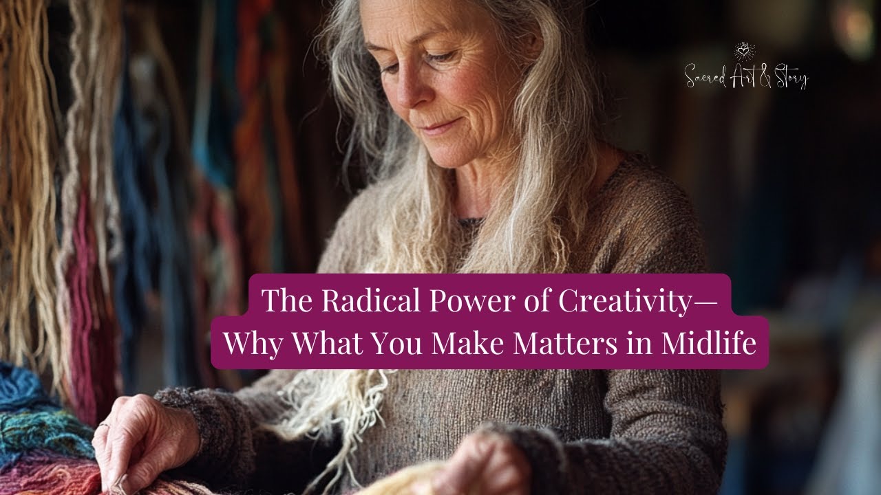 The Radical Power of Creativity | Why What You Make Matters in Midlife