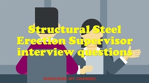 Structural Steel Erection Supervisor interview questions