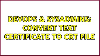 DevOps & SysAdmins: Convert text certificate to crt file Net Worth