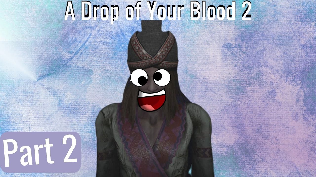 I finished playing A Drop of Your blood 2 so you don't have to YouTube