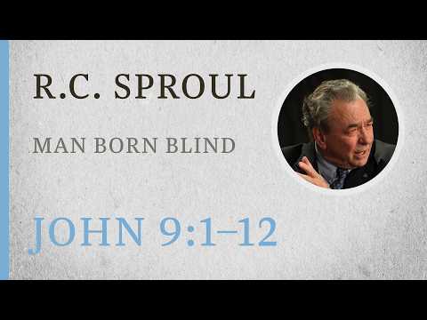 Man Born Blind (John 9:1–12) — A Sermon by R.C. Sproul