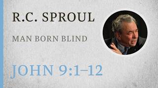 Man Born Blind (John 9:1–12) — A Sermon by R.C. Sproul