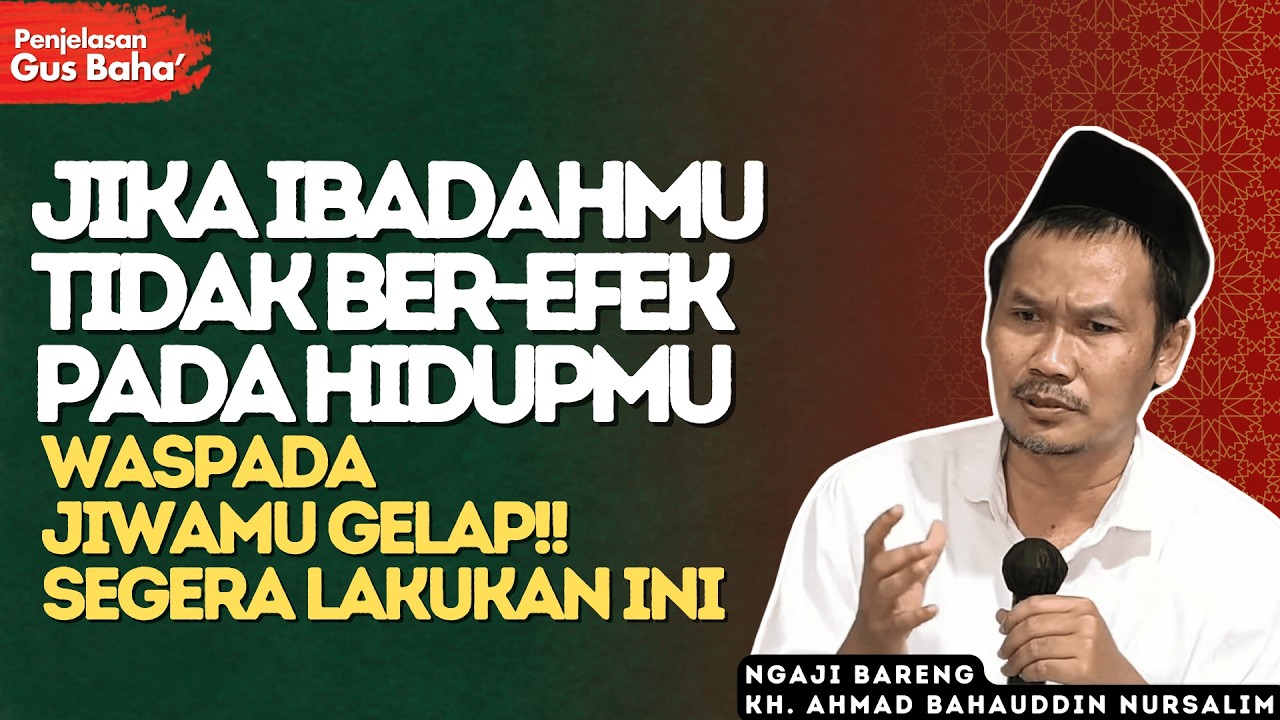 Kenapa Ibadah Tak Berdampak? Bisa Jadi Jiwamu Sedang Gelap- Penjelasan Gus Baha