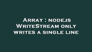Array : nodejs WriteStream only writes a single line
