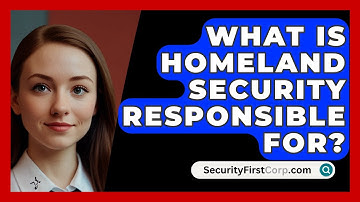 What Is Homeland Security Responsible For? - SecurityFirstCorp.com
