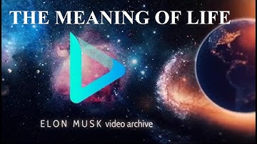 ELON MUSK - the meaning of life.