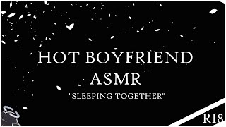 HOT BOYFRIEND ASMR | Sleeping Together With Your Lover!? | Cuddles | Comfort | Spice | Loving | RI8+