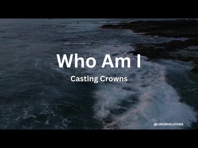 Casting Crowns – Who Am I (Lyrics) class=