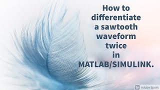 How to differentiate a sawtooth waveform twice in MATLAB/SIMULINK.