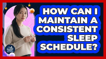How Can I Maintain A Consistent Sleep Schedule?