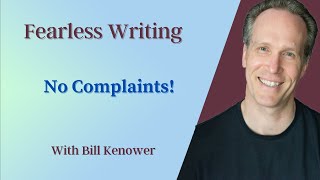 Fearless Writing with Bill Kenower: No Complaints!