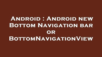 Android : Android new Bottom Navigation bar or BottomNavigationView