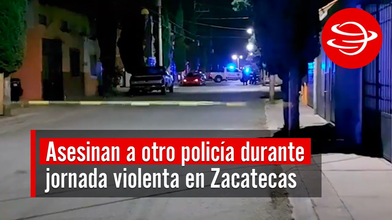 Asesinan a otro policía durante jornada violenta en Zacatecas - YouTube