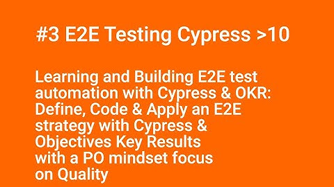 #3 E2E Testing Cypress 10 or more - Learning and Building E2E test automation with Cypress & OKR