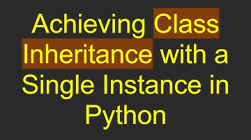 Achieving Class Inheritance with a Single Instance in Python