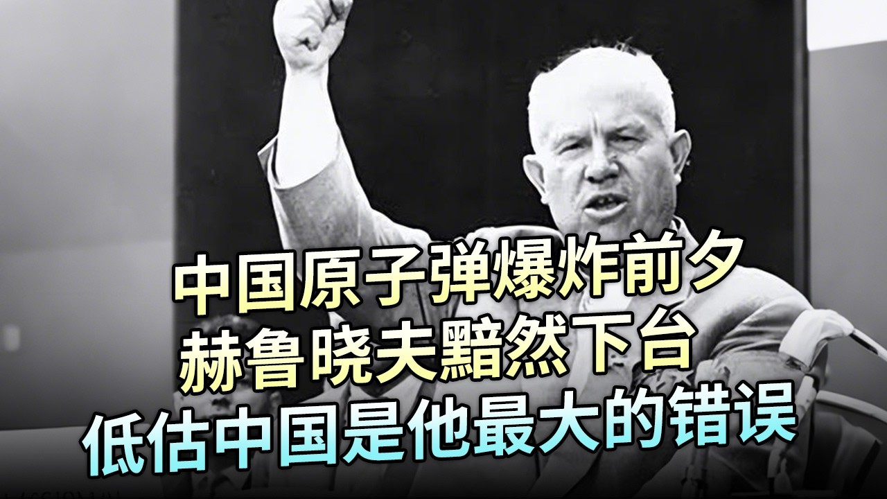 中国原子弹爆炸前夕，赫鲁晓夫黯然下台，低估中国是他最大的错误【解密】