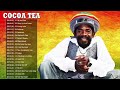 Cocoa Tea Greatest Hits - Cocoa Tea Best Songs Full Album - Cocoa Tea Reggea NEW