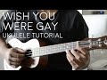 Wish you were gay (Ukulele Tutorial) by Billie Eilish