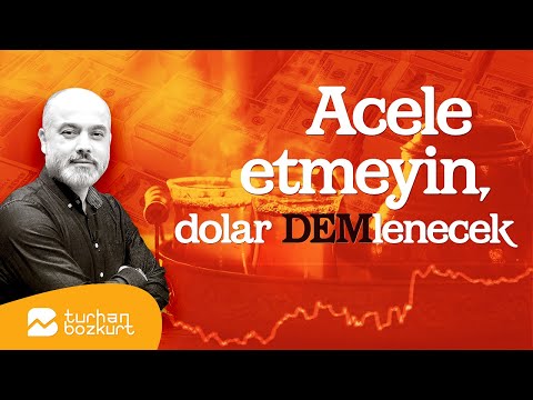 Acele etmeyin, dolar DEMlenecek  | Turhan Bozkurt