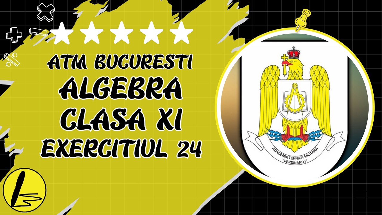 Admitere Matematica: Algebra XI: Exercitiul 24 - Academia Tehnica Militara 