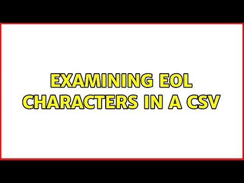 Examining EOL characters in a CSV (3 Solutions!!)