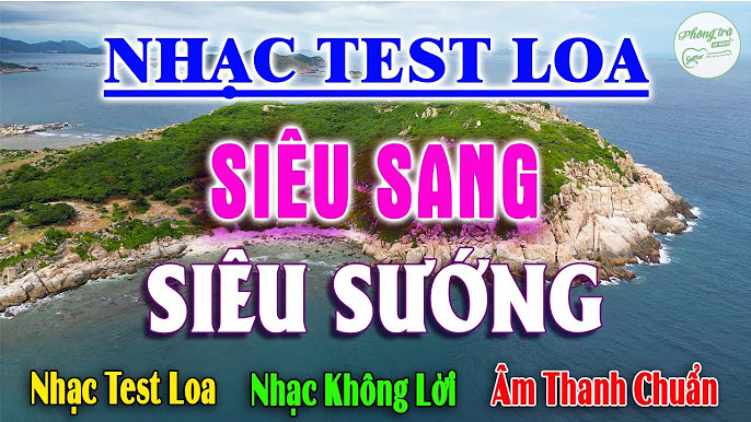 Top Các Bản Nhạc Test Loa Phòng Trà Được Ưa Chuộng