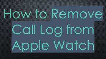 How to Remove Call Log from Apple Watch