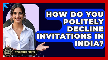 How Do You Politely Decline Invitations In India? - Beyond Borders Etiquette