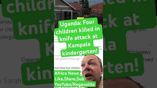 Uganda: Four children killed in knife attack at Kampala kindergarten! #news #worldnews #uganda