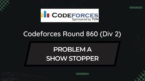 Problem A -  Showstopper |  Codeforces Round 860 (Div. 2) | Editorial