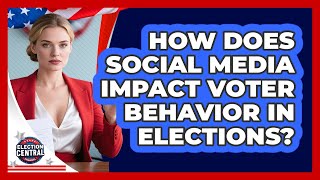 How Does Social Media Impact Voter Behavior In Elections? - Election Central Channel