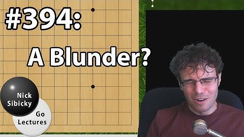 Nick Sibicky Go Lecture #394 - A Blunder?