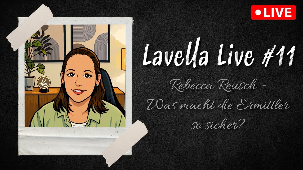 Lavella Live #11 Rebecca Reusch - Was macht die Ermittler so sicher?