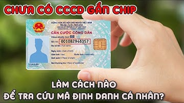 Chưa có CCCD gắn chip, làm cách nào để tra cứu mã định danh cá nhân? | ĐỘNG TIN