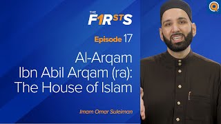 Al-Arqam Ibn Abil Arqam (ra): The House of Islam | The Firsts | Dr. Omar Suleiman