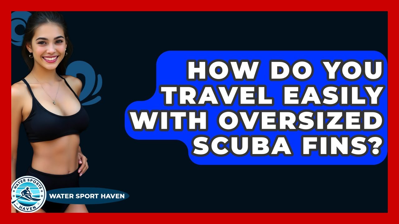How Do You Travel Easily With Oversized Scuba Fins? - Water Sports Haven