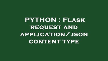 PYTHON : Flask request and application/json content type