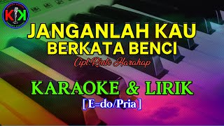 JANGANLAH KAU BERKATA BENCI|Cipt.Rinto Harahap|KARAOKE & LIRIK(E/Pria)