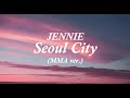 JENNIE SEOUL CITY MMA Ver Lyrics