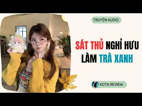 [ AUDIO FULL ] SÁT THỦ NGHỈ HƯU LÀM TRÀ XANH ~ Kota Review