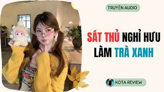 [ AUDIO FULL ] SÁT THỦ NGHỈ HƯU LÀM TRÀ XANH ~ Kota Review