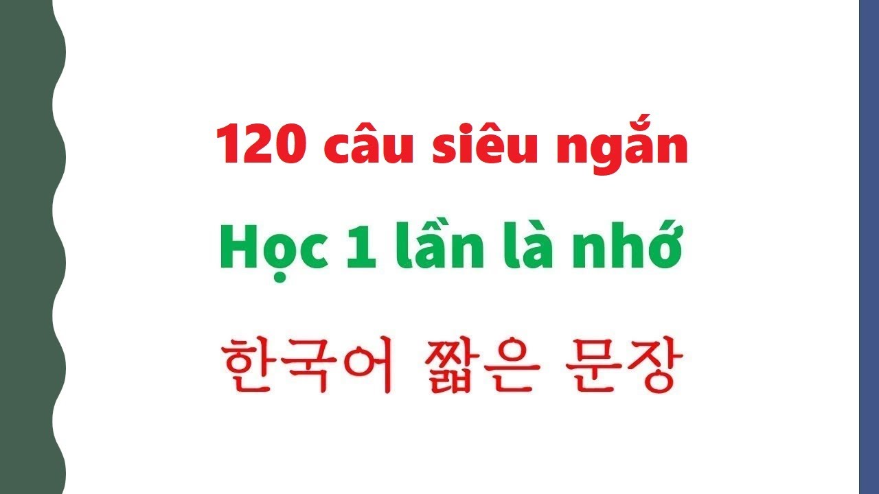 120 CÂU TIẾNG HÀN GIAO TIẾP DÙNG TRONG NHIỀU TÌNH HUỐNG 자주 쓰는 한국어 문장 120개