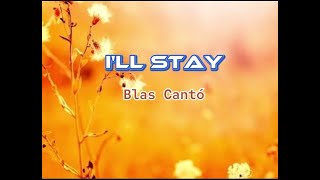 I'LL STAY (lyrics) Blas Cantó