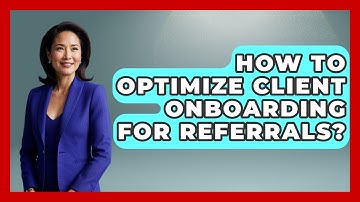 How To Optimize Client Onboarding For Referrals? - Wealth Advisor Success Hub