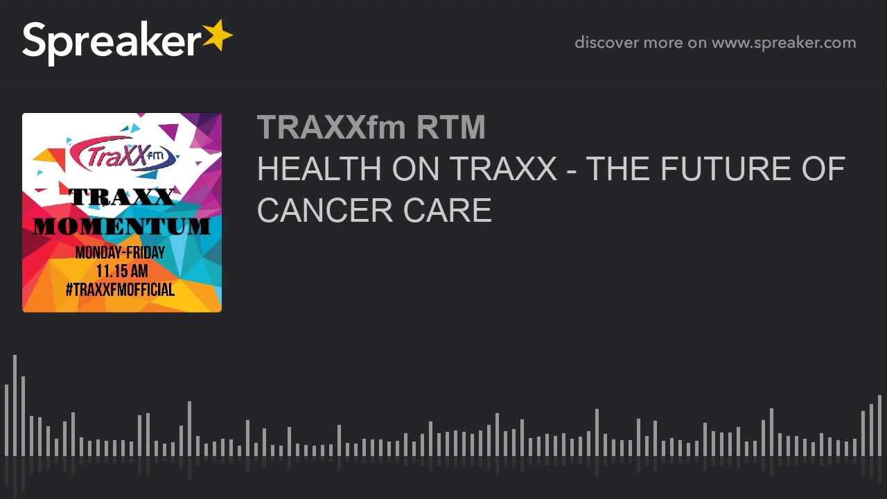 HEALTH ON TRAXX - THE FUTURE OF CANCER CARE (made with Spreaker) - YouTube