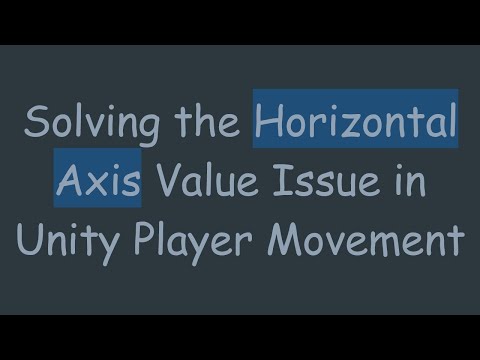 Solving the Horizontal Axis Value Issue in Unity Player Movement